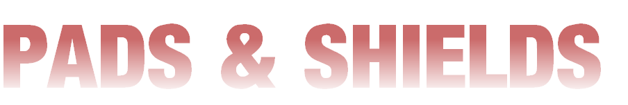 PADS & SHIELDS